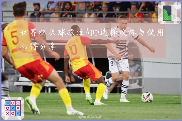 世界杯买球投注App选择攻略与使用心得分享